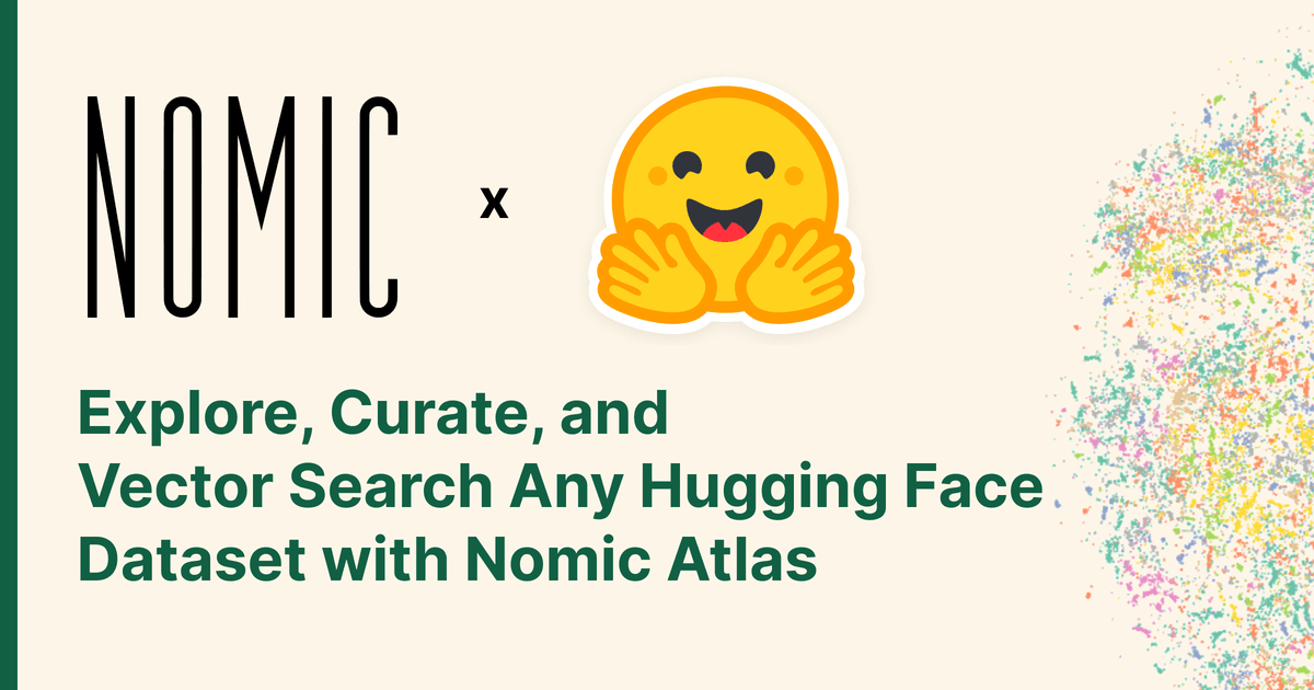 Thumbnail for Explore, Curate, and Vector Search Any Hugging Face Dataset with Nomic Atlas